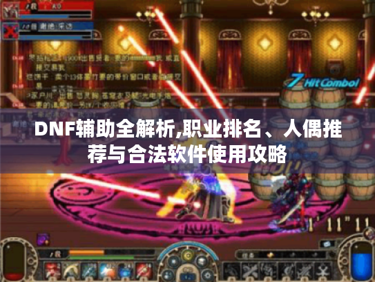DNF辅助全解析,职业排名、人偶推荐与合法软件使用攻略 DNF辅助全解析,职业排名、人偶推荐与合法软件使用攻略