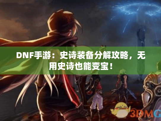 DNF手游：史诗装备分解攻略，无用史诗也能变宝！