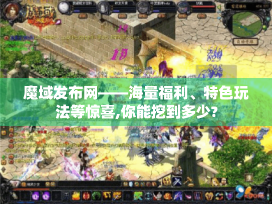 魔域发布网——海量福利、特色玩法等惊喜,你能挖到多少?