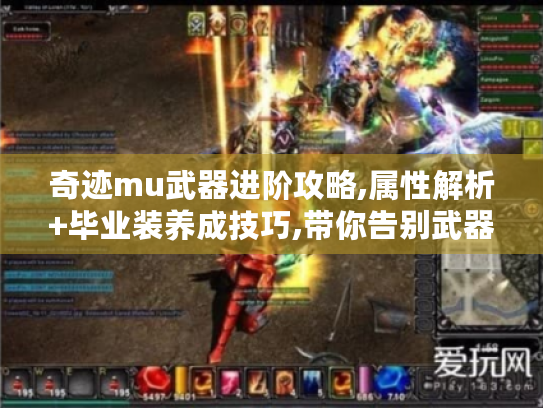 奇迹mu武器进阶攻略,属性解析+毕业装养成技巧,带你告别武器选择难题！