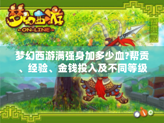 梦幻西游满强身加多少血?帮贡、经验、金钱投入及不同等级效果揭秘