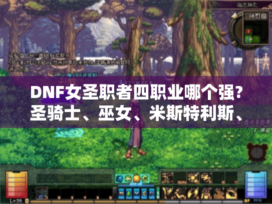DNF女圣职者四职业哪个强?圣骑士、巫女、米斯特利斯、异端审判者排行揭秘