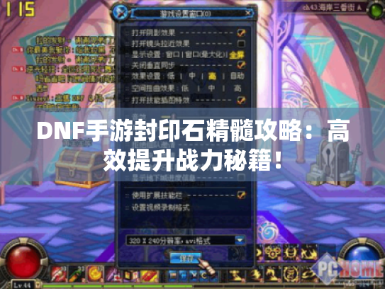 DNF手游封印石精髓攻略：高效提升战力秘籍！