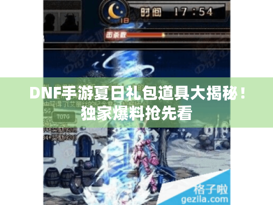 DNF手游夏日礼包道具大揭秘！独家爆料抢先看
