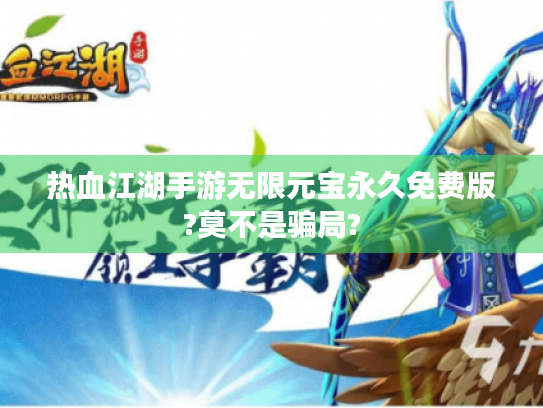 热血江湖手游无限元宝永久免费版?莫不是骗局?