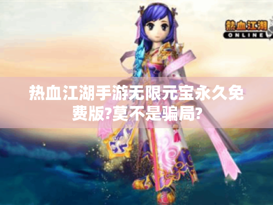 热血江湖手游无限元宝永久免费版?莫不是骗局?