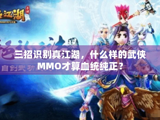 三招识别真江湖,什么样的武侠MMO才算血统纯正? 三招识别真江湖,什么样的武侠MMO才算血统纯正?