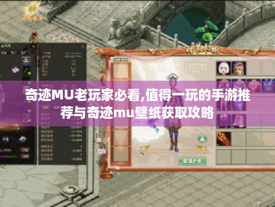 奇迹MU老玩家必看,值得一玩的手游推荐与奇迹mu壁纸获取攻略