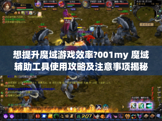 想提升魔域游戏效率?001my 魔域辅助工具使用攻略及注意事项揭秘