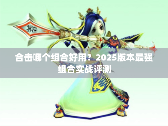 合击哪个组合好用？2025版本最强组合实战评测