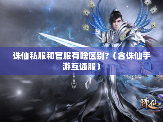 诛仙私服和官服有啥区别?(含诛仙手游互通服) 诛仙私服和官服有啥区别?(含诛仙手游互通服)