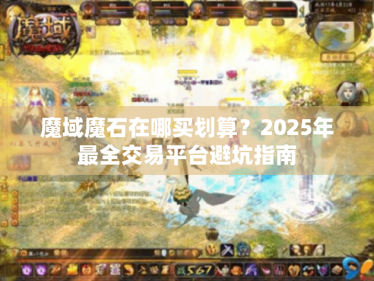 魔域魔石在哪买划算？2025年最全交易平台避坑指南