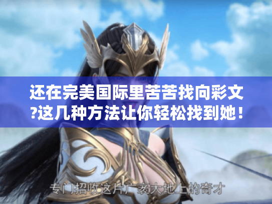 还在完美国际里苦苦找向彩文?这几种方法让你轻松找到她！