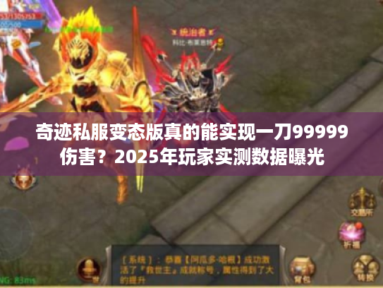 奇迹私服变态版真的能实现一刀99999伤害？2025年玩家实测数据曝光