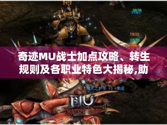 奇迹MU战士加点攻略、转生规则及各职业特色大揭秘,助你玩出传奇！