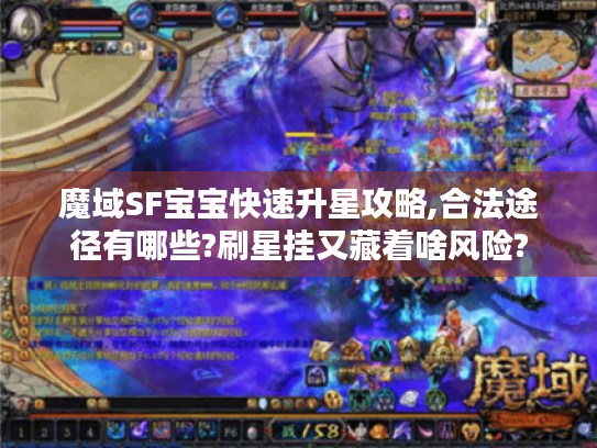 魔域SF宝宝快速升星攻略,合法途径有哪些?刷星挂又藏着啥风险?