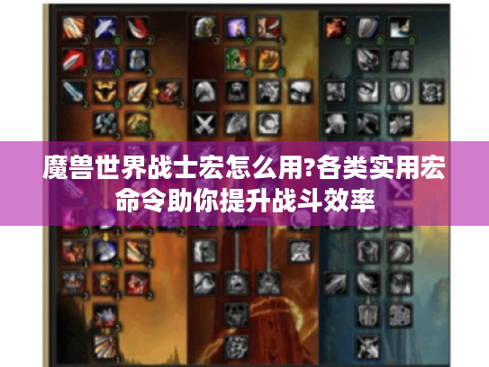 魔兽世界战士宏怎么用?各类实用宏命令助你提升战斗效率