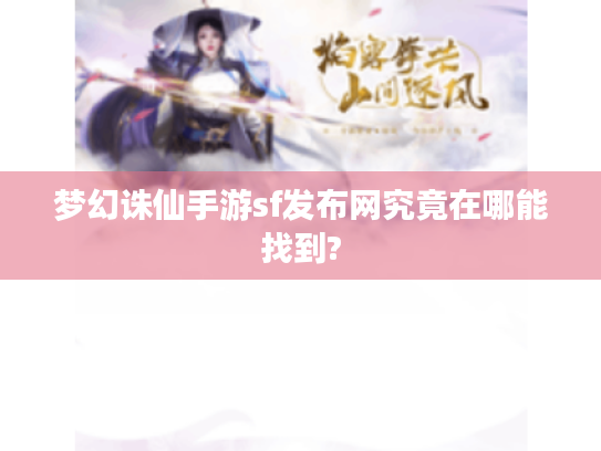 梦幻诛仙手游sf发布网究竟在哪能找到?