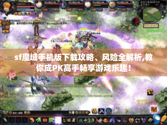 sf魔域手机版下载攻略、风险全解析,教你成PK高手畅享游戏乐趣！