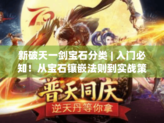 新破天一剑宝石分类 | 入门必知!从宝石镶嵌法则到实战策略,破解战力提升密码 新破天一剑宝石分类 | 入门必知!从宝石镶嵌法则到实战策略,破解战力提升密码