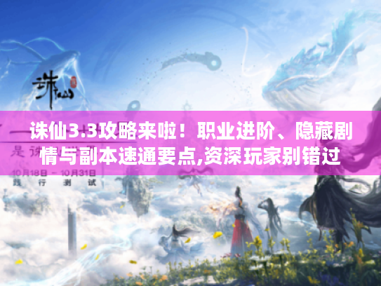 诛仙3.3攻略来啦!职业进阶、隐藏剧情与副本速通要点,资深玩家别错过 诛仙3.3攻略来啦!职业进阶、隐藏剧情与副本速通要点,资深玩家别错过