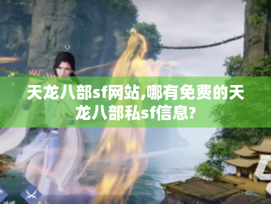 天龙八部sf网站,哪有免费的天龙八部私sf信息?