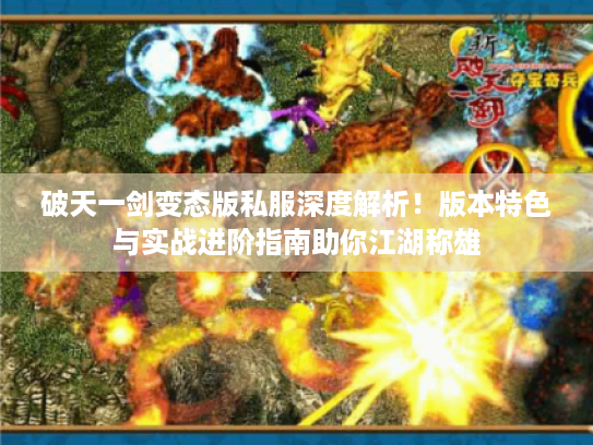 破天一剑变态版私服深度解析!版本特色与实战进阶指南助你江湖称雄 破天一剑变态版私服深度解析!版本特色与实战进阶指南助你江湖称雄