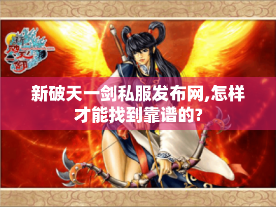 新破天一剑私服发布网,怎样才能找到靠谱的?