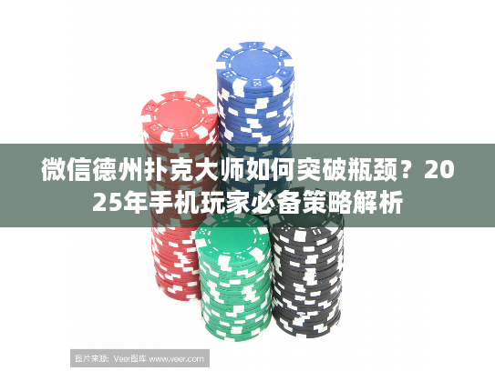 微信德州扑克大师如何突破瓶颈?2025年手机玩家必备策略解析 微信德州扑克大师如何突破瓶颈?2025年手机玩家必备策略解析