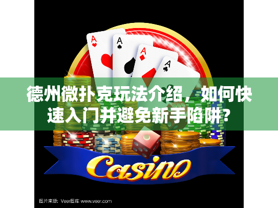 德州微扑克玩法介绍，如何快速入门并避免新手陷阱？