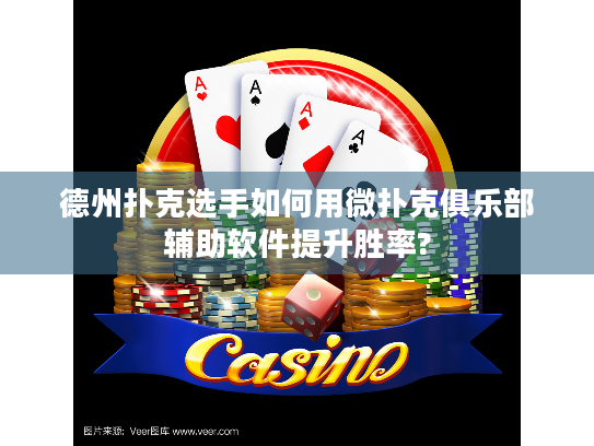 德州扑克选手如何用微扑克俱乐部辅助软件提升胜率?