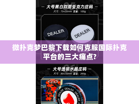 微扑克梦巴黎下载如何克服国际扑克平台的三大痛点?