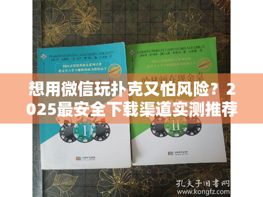 想用微信玩扑克又怕风险？2025最安全下载渠道实测推荐