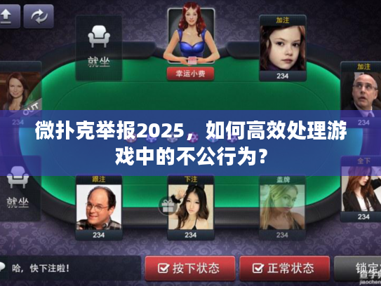 微扑克举报2025，如何高效处理游戏中的不公行为？