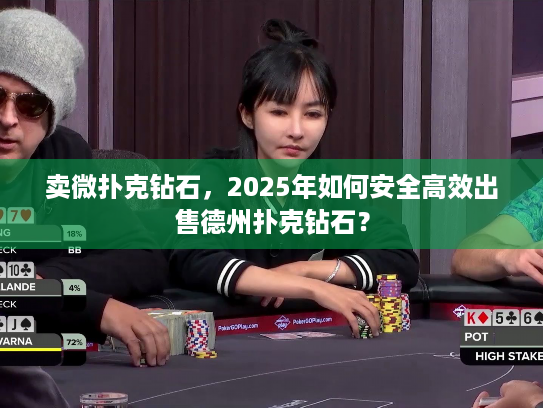 卖微扑克钻石，2025年如何安全高效出售德州扑克钻石？