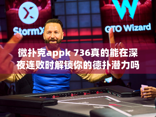 微扑克appk 736真的能在深夜连败时解锁你的德扑潜力吗？