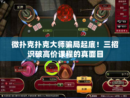 微扑克扑克大师骗局起底！三招识破高价课程的真面目