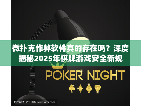 微扑克作弊软件真的存在吗？深度揭秘2025年棋牌游戏安全新规