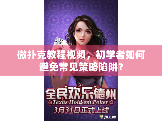 微扑克教程视频,初学者如何避免常见策略陷阱? 微扑克教程视频,初学者如何避免常见策略陷阱?