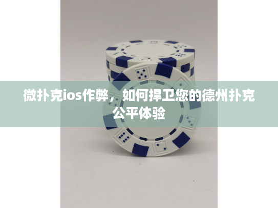 微扑克ios作弊，如何捍卫您的德州扑克公平体验