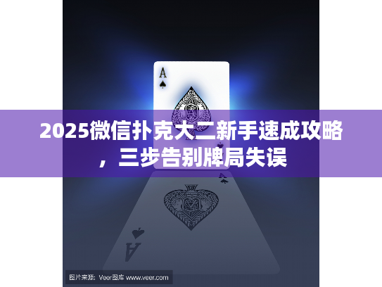 2025微信扑克大二新手速成攻略，三步告别牌局失误