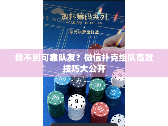 找不到可靠队友？微信扑克组队高效技巧大公开