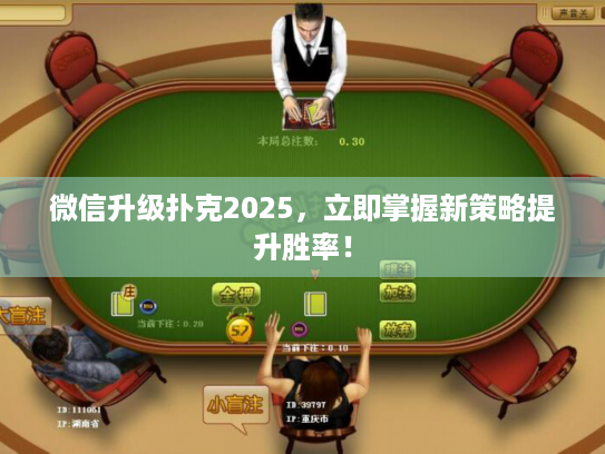 微信升级扑克2025，立即掌握新策略提升胜率！