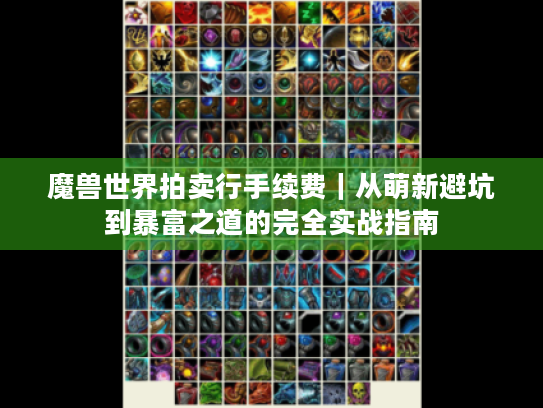 魔兽世界拍卖行手续费｜从萌新避坑到暴富之道的完全实战指南