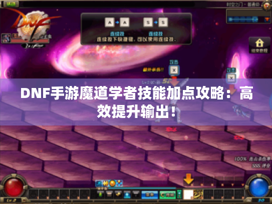 DNF手游魔道学者技能加点攻略：高效提升输出！