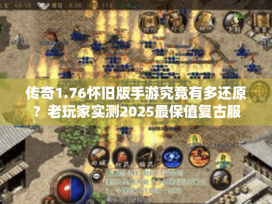 传奇1.76怀旧版手游究竟有多还原？老玩家实测2025最保值复古服