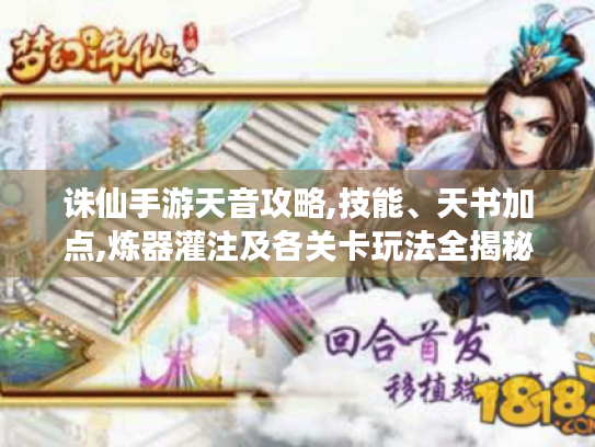 诛仙手游天音攻略,技能、天书加点,炼器灌注及各关卡玩法全揭秘! 诛仙手游天音攻略,技能、天书加点,炼器灌注及各关卡玩法全揭秘!