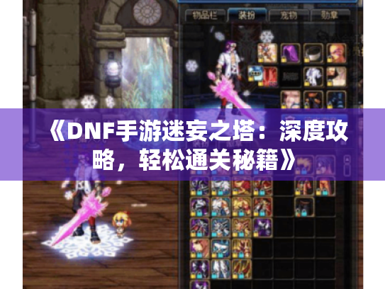 《DNF手游迷妄之塔：深度攻略，轻松通关秘籍》