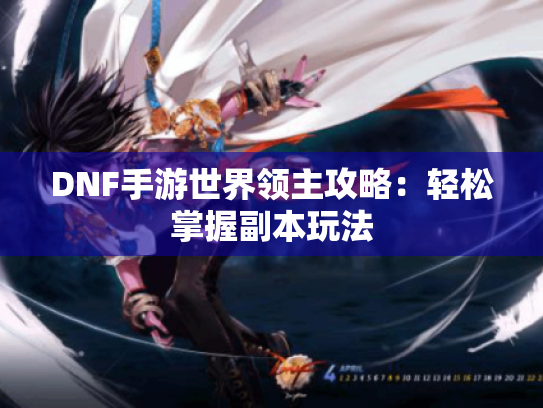 DNF手游世界领主攻略：轻松掌握副本玩法