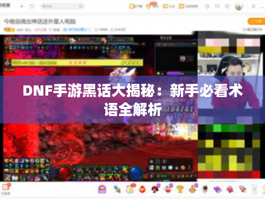 DNF手游黑话大揭秘：新手必看术语全解析
